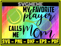 My Favorite Player Calls Me Mom SVG PNG DXF EPS PDF Clipart For Cricut Tennis SV,NFL svg,NFL Football,Super Bowl, Super