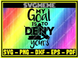 My Goal Is To Deny Yours SVG PNG DXF EPS PDF Clipart For Cricut Hockey SVG Digit,NFL svg,NFL Football,Super Bowl, Super