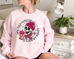 Its Cold Outside Like My Heart Skeleton Sweatshirt, Valentines Shirt, Skull Sweatshirt, Skeleton Sweatshirt, Valentines