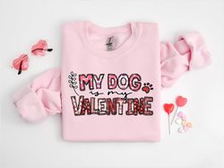 My Dog Is My Valentine Sweatshirt, Valentine Dog Sweater, Dog Sweatshirt, Pet Lover Gift, Valentines Day Shirt, Gift for