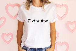 Taken Shirt, Funny Valentines Day Gift, Gift for Girlfriend, Cool Valentines Day Shirt, Love with Heart T-shirt, Gift fo