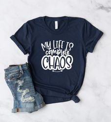 My Life Is Complete Chaos Shirt, Mom T Shirts, Mama T Shirt, Best Mom T-Shirt, Favorite Mom Shirts,  Shirt For Mom, Mini