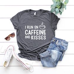 I Run On Caffeine And Kisses , Coffee Lover Shirt, Gift For Mom, Mom Life Shirt, momlife Shirt, Mothers Day Shirt