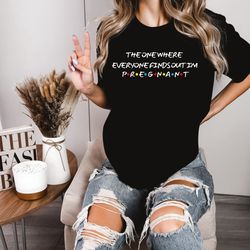 Pregnancy Reveal Shirt, The One Where Everyone Finds Out Im Pregnant, Pregnancy Announcement Tshirt, Mothers Day Shirt