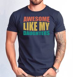 Awesome Like My Daughter Tshirt, Funny Dad Tshirt, Fathers Day Gift Shirt