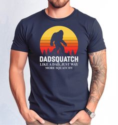 Dadsquatch Like a Dad Tshirt, Just Way More Squatchy Shirt, Bigfoot Squatch Shirt, Fathers Day Papa Squatch Tee