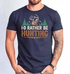 Id Rather Be Hunting Deer Hunting Tee, Funny Dad Tshirt, Hunting Lovel Dad Tee, Fathers Gift Tshirt, Fathers Day Hunting