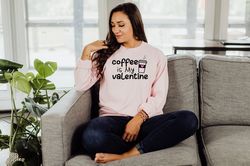 Coffee is My Valentine Sweatshirt, Valentines Day Hoodie For Woman, Valentine Sweatshirt, Valentines Day Gift, Coffee Lo