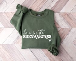 Here for Shenanigans Sweatshirt, St Patricks Day Sweater, St Pattys Day Outfit, Lucky Shirt, Women St Patricks Day Shirt