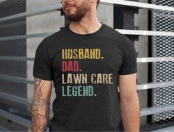husband dad lawn care legend shirt, for husband, fathers day shirt, husband gift, gardening shirt, gifts for husband, be