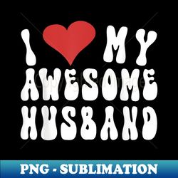I Love My Awesome Husband, Fun I Love My Husband - Stylish Sublimation Digital Download - Transform Your Sublimation Creations