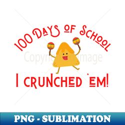 Funny Nachos 100 Days of School I Crunched Em - PNG Transparent Digital Download File for Sublimation - Enhance Your Apparel with Stunning Detail