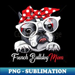 French Bulldog Mom Frenchie Mom Cute Funny Mother's Day - Trendy Sublimation Digital Download - Enhance Your Apparel with Stunning Detail