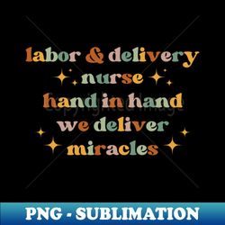 Hand in hand we deliver miracles Funny Labor And Delivery Nurse LD Nurse RN OB Nurse midwives - Retro PNG Sublimation Digital Download - Unleash Your Inner Rebellion