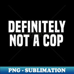Definitely Not A Cop Undercover Police Easy Costume - Elegant Sublimation PNG Download - Defying the Norms