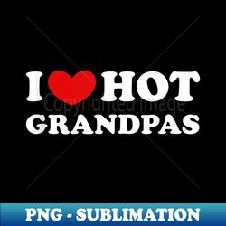 I Love Hot Grandpas, I Heart Hot Grandpas - Trendy Sublimation Digital Download - Revolutionize Your Designs