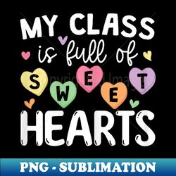 My Class Is Full Of Sweet Hearts Design Teachers Student - PNG Transparent Digital Download File for Sublimation - Revolutionize Your Designs