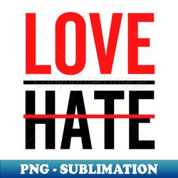 love no hate love, mlk day, martin luther king day - png sublimation digital download - create with confidence
