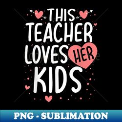 This Teacher Loves Her Valentines Day s - Artistic Sublimation Digital File - Add a Festive Touch to Every Day