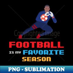football is my favorite season - Instant PNG Sublimation Download - Spice Up Your Sublimation Projects