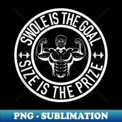 Swole Is the Goal Size is the Prize Gym Weightlifting - Signature Sublimation PNG File - Enhance Your Apparel with Stunning Detail