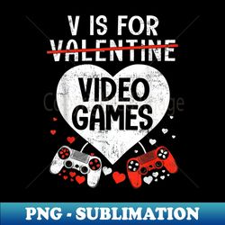 V is for Video Games - Matching Family Valentines Day Gamer - High-Quality PNG Sublimation Download - Add a Festive Touch to Every Day