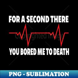 Bore Me To Death Stop Heartbeat - Elegant Sublimation PNG Download - Instantly Transform Your Sublimation Projects