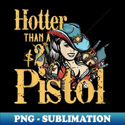 funny cowgirl hotter than a 2 dollar pistol western country - decorative sublimation png file - perfect for sublimation mastery