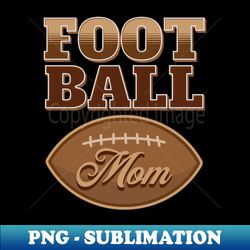 Football Mom - High-Quality PNG Sublimation Download - Revolutionize Your Designs