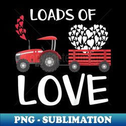 Loads Of Love Tractor Cute Valentineu2019s Day Truck Cute Cool - Digital Sublimation Download File - Enhance Your Apparel with Stunning Detail