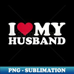 i love my husband - trendy sublimation digital download - create with confidence