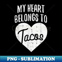 valentines day my heart belongs to tacos mexican food - png transparent sublimation design - perfect for sublimation mastery