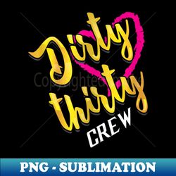 Dirty Thirty Crew Art  Cute Birthday 30th Design - Premium PNG Sublimation File - Fashionable and Fearless