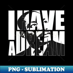 Martin Luther King Day - I Have a Dream MLK Day - Artistic Sublimation Digital File - Perfect for Sublimation Mastery