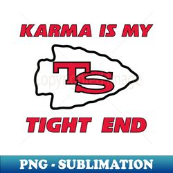 Karma is my tight end - Special Edition Sublimation PNG File - Unleash Your Creativity