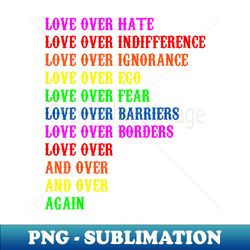 love over hate love over indifference love over ignorance - instant png sublimation download - fashionable and fearless