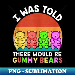 there would be gummy bear funny gummy bear - decorative sublimation png file - revolutionize your designs
