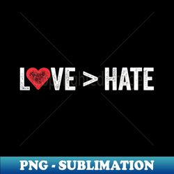 love is greater than hate  love  hate - exclusive sublimation digital file - perfect for personalization
