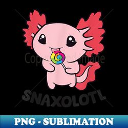 cute axolotl lover snaxolotl kawaii axolotl - png sublimation digital download - bring your designs to life