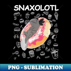 cute axolotl lover snaxolotl kawaii axolotl food sweets - creative sublimation png download - perfect for sublimation mastery