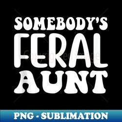 Groovy Somebody's Feral Aunt Funny Quote - High-Resolution PNG Sublimation File - Create with Confidence