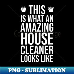 Amazing House Cleaner Housekeeper Cleaner Housekeeping - Elegant Sublimation Png Download - Spice Up Your Sublimation Projects