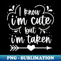 I Know I'm Cute But I'm Taken Funny Couple Engagement - Vintage Sublimation PNG Download - Perfect for Creative Projects