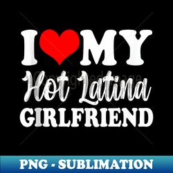 I Love My Hot Latina Girlfriend Matching Couple Girlfriend - Exclusive Sublimation Digital File - Unlock Vibrant Sublimation Designs