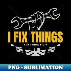 Funny Mechanic T  I Fix Things and I Know Stuff - Exclusive Sublimation Digital File - Revolutionize Your Designs