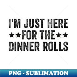 I'm Just Here For The Dinner Rolls Funny Retro Thanksgiving - Signature Sublimation PNG File - Perfect for Creative Projects