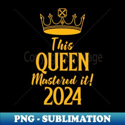 This Queen Mastered it 2024 - High-Resolution PNG Sublimation File - Unleash Your Creativity