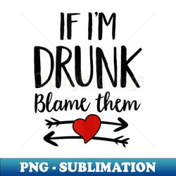Funny If I'm Drunk Blame Them Drinking Friends Matching - Elegant Sublimation PNG Download - Defying the Norms