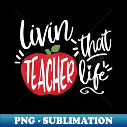 Teacher Life , Teacher - PNG Sublimation Digital Download - Enhance Your Apparel with Stunning Detail
