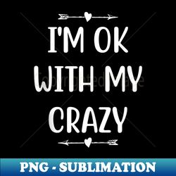 Vintage I'm Ok With My Crazy Funny Quote - PNG Transparent Digital Download File for Sublimation - Transform Your Sublimation Creations